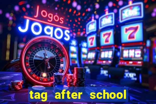 tag after school apk download